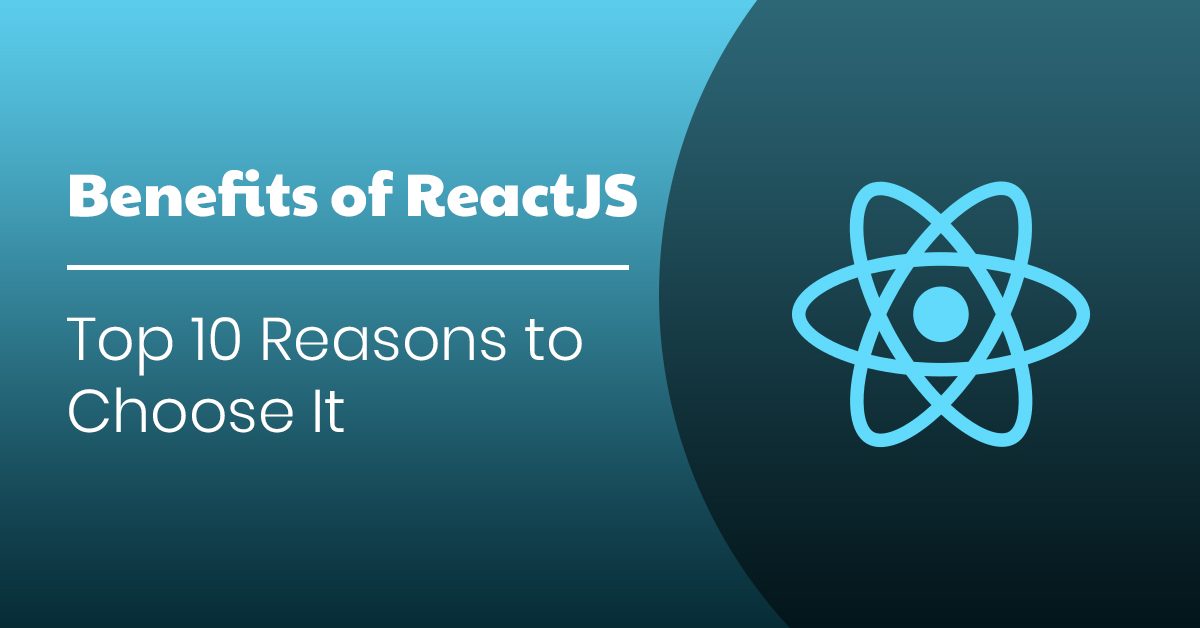 Top 10 Reasons & Benefits of ReactJS for your project