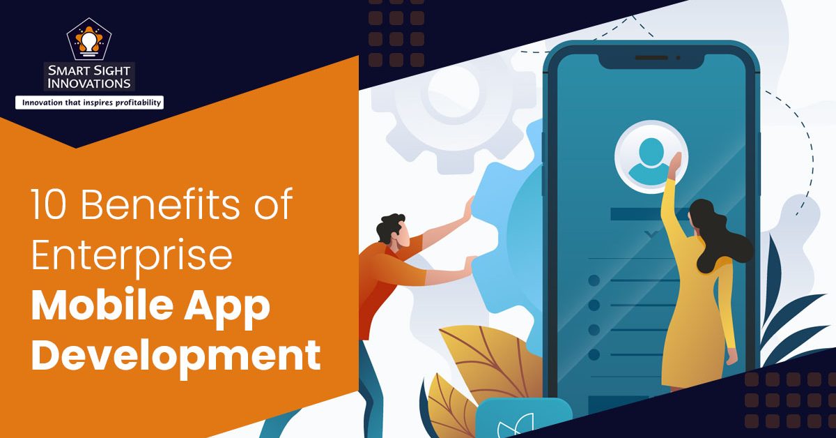 10 Benefits of Enterprise Mobile App Development » Smart Sight Innovations