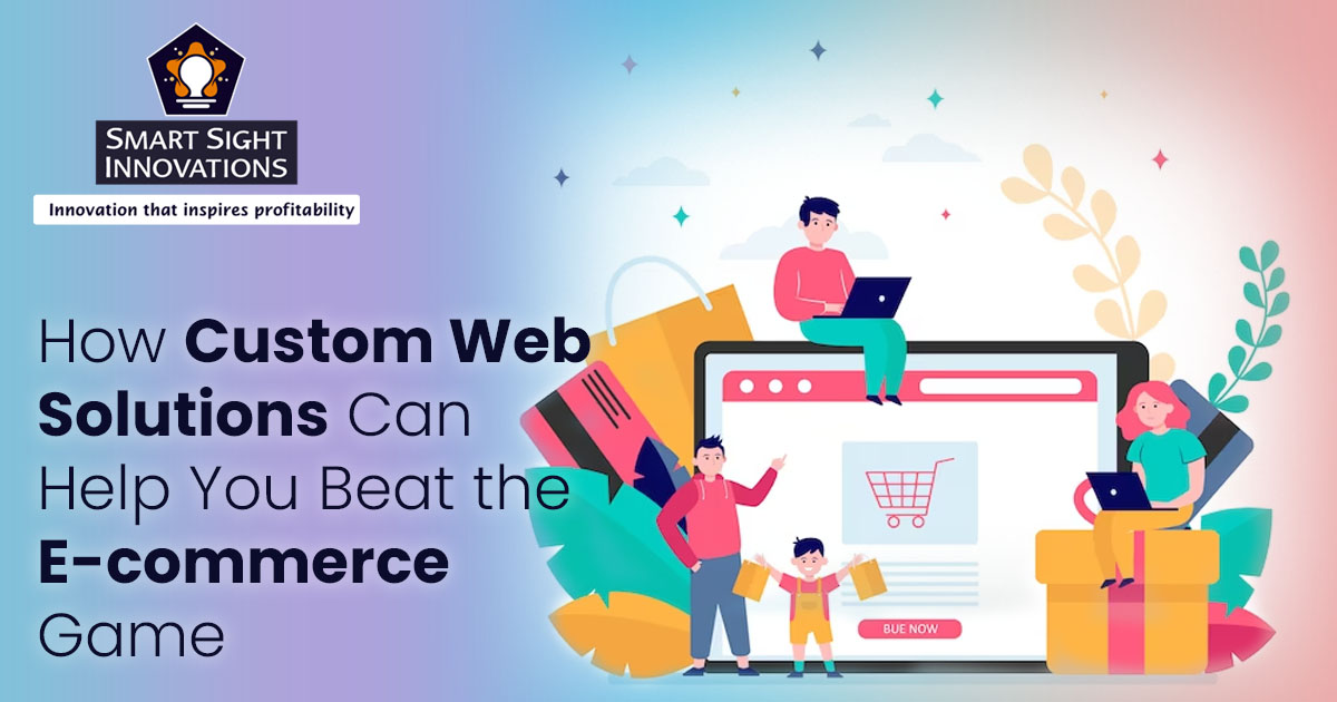 How Custom Web Solutions Can Help You Beat the E-commerce Game