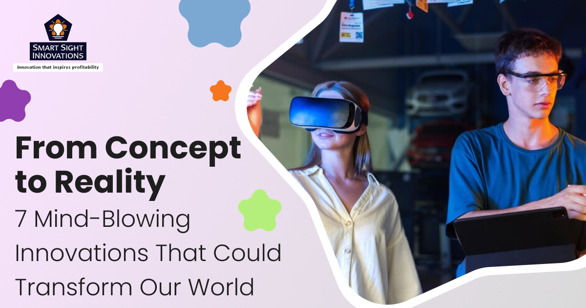 From Concept to Reality: 7 Mind-Blowing Innovations That Could Transform Our World